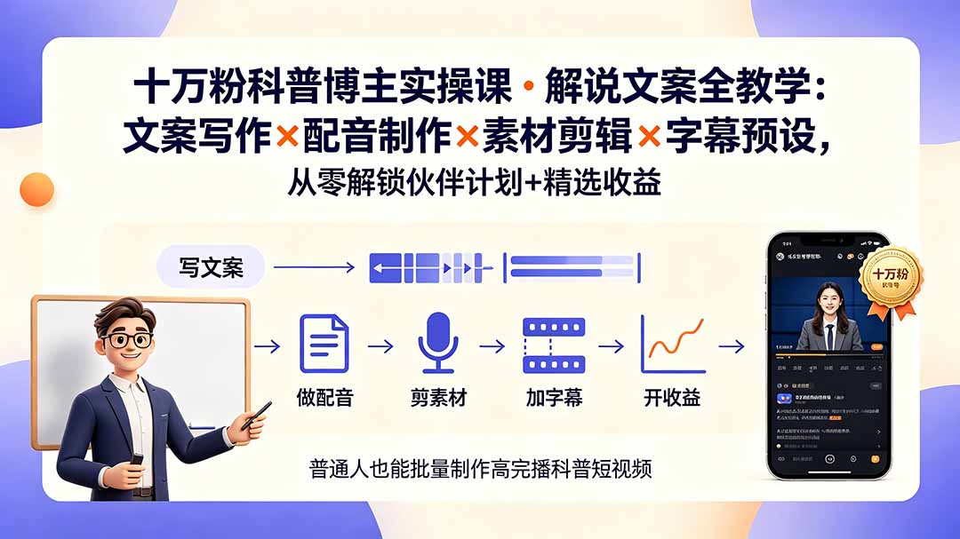 10万粉科普博主实操课-解说文案全教学：文案写作×配音制作×素材剪辑×字幕预设，从零解锁伙伴计划+精选收益