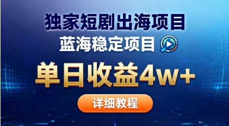 全网独家短剧出海掘金，蓝海红利，单日最高收益5w+，别卷国内了【揭秘】