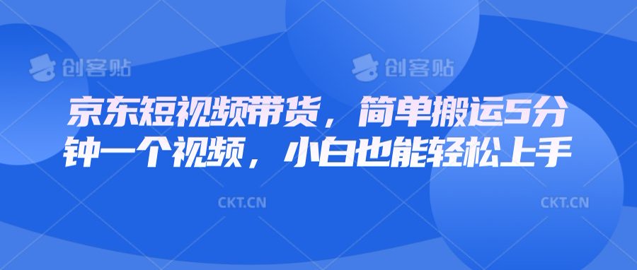 京东短视频带货,简单搬运5分钟一个视频,小白也能轻松上手 京东短视频带货,简单搬运5分钟一个视频,小白也能轻松上手