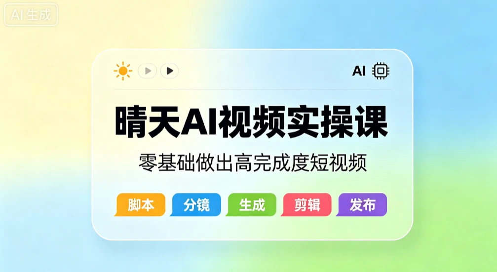 【精】晴天AI视频实操课，零基础做出高完成度短视频