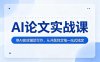 AI论文实战课：用AI高效辅助写作，从开题到定稿一站式搞定