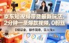 京东短视频带货最新玩法，2分钟一条爆款视频，0粉丝，0保证金，操作简单，日入1k+【揭秘】