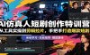 AI仿真人短剧创作特训营：从工具实操到剪辑拉片，手把手打造爆款短剧