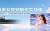 AI美女视频制作实战课：零基础快速上手，三步教会你制作高清爆款AI美女短视频