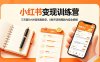 小红书变现训练营：三天超9小时高密度教学，0粉开店到爆款内容全拆解