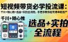 短视频带货必学投流课：千川+随心推+选品+实拍全流程，手把手教你起号爆单稳投产