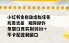 小红书全自动虚拟任务，矩阵操作无需流量，单窗口20+真实收益，不卡配置和窗口【揭秘】