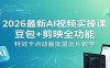 2026最新AI视频实操课：豆包+剪映全功能，特效卡点动画批量出片教学