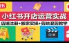 小红书开店运营实战：店铺注册+搬家实操+剪映混剪教学