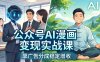公众号AI漫画变现实战课：星座/职场/养生多赛道+智能体发文，靠广告分成稳定增收