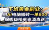 下班黄金副业：用AI电脑搬砖一单600，保姆级接单资源直送！