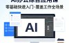 AI办公综合应用课，零基础快速入门，覆盖了工作中各种应用场景