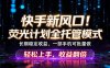 快手新风口！荧光计划全托管躺赚，不用自己干，批量操作月入3W+