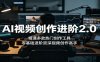 AI视频创作进阶2.0：精通多款热门创作工具，零基础进阶资深视频创作高手
