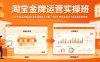 淘宝金牌运营实操班，从0开始系统解决你淘宝运营核心问题，手把手带你完成从小白到高手的蜕变