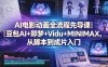AI电影动画全流程先导课｜豆包AI+即梦+Vidu+MINIMAX，从脚本到成片入门