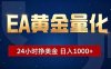 EA黄金量化，24小时不间断挣美金，小白轻松操作，日入1000+
