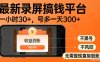 最新实测录屏搞钱平台！单小时稳拿30+，多号批量做一天300+，全程不黑号、不风控，收益直接到账【揭秘】
