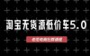 淘宝无货源价车5.0，2026最新VIP淘宝无货源课程，1688代发，蓝海选品，零成本创业首选(更新26年4月24日)