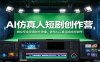 AI仿真人短剧创作营：树立专业导演创作思维，依托AI工具完成成片制作