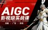 AIGC影视级实战课，动画-广告-影视，商业落地攻略+影视案例拆解