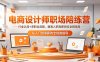 电商设计师职场陪练营，行业认知+求职全流程，精准入职高薪岗位全程指导