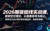 2026期货短线实战课，拒绝空泛理论，以盘面信号为核心，教你在分化行情中抓关键品种、避诱多陷阱