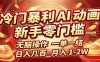 冷门暴利 AI 动画项目，新手无脑操作，一单一结，月入1-2W【附接单资源】