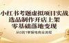 小红书考题虚拟项目实战：选品制作开店上架，零基础落地变现