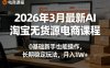 2026年3月最新AI淘宝无货源电商课程，0基础新手也能操作，长期稳定玩法，月入1W+(更新0410)