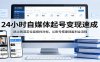 24小时自媒体起号变现速成，跳过赛道定位直接找对标，从账号搭建到盈利全流程
