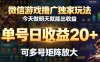 微信游戏撸广独家玩法，今天做明天就能出收益，单号日收益20+，可多号矩阵放大