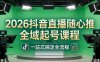 2026抖音直播随心推全域起号课程：一站式搞定直播起号、稳号、放量全流程(更新4月