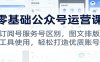 零基础公众号运营课：订阅号服务号区别，图文排版，工具使用，轻松打造优质账号