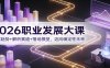 2026职业发展大课：洞察趋势+解析赛道+落地模型，迈向确定性未来
