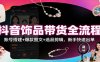 抖音饰品带货全流程：账号搭建+爆款图文+选品剪辑，新手快速出单
