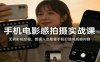 手机电影感拍摄实战课：无需影视经验，普通人也能靠手机打造高质感内容