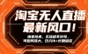淘宝无人直播最新风口！独家技术，无违规不封号，可矩阵放大，日入1k+长期稳定【揭秘】