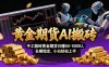【黄金期货AI搬砖】AI操盘手技术Vegas交易技术+聪明软件， 黄金期货日赚50-1000U， 长期稳定