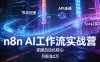 n8n AI工作流实战营，节点处理+API连通+Sora2实战，掌握自动化核心月薪涨2万