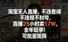 淘宝无人直播，不违规不封号，直播25小时卖17W，全年旺季！可批量矩阵【揭秘】