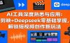 AI工具深度熟悉与应用：剪映+Deepseek零基础掌握，解锁短视频创作新玩法