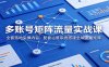多账号矩阵流量实战课：全套落地实操内容，配套运营系统搭建全域流量矩阵