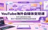 YouTube海外自媒体变现课：账号注册收款全流程，素材下载视频制作跨境收益落地指南