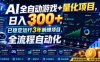 AI全自动游戏+量化项目，日入300+，已稳定运行3年躺賺项目，全流程自动化【揭秘】