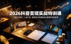 2026抖音变现实战特训课：三维定位体系｜人设打造｜像素拆片数据复盘全套爆款落地教程