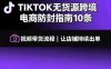 TIKTOK无货源跨境电商防封指南10条➕视频带货流程让自己的店铺持续出单【文档】