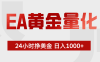 EA黄金量化 ，24小时不断挣美金，小白轻松上手，日入1000+