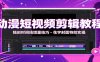 动漫短视频剪辑教程：独创时间线增量技巧，花字封面特效实操