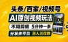 头条 百家号 视频号进阶玩法 不用剪辑  5分钟制作一条原创视频分发多平台 日入三位数